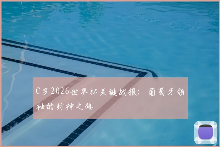 C罗2026世界杯关键战报：葡萄牙领袖的封神之路
