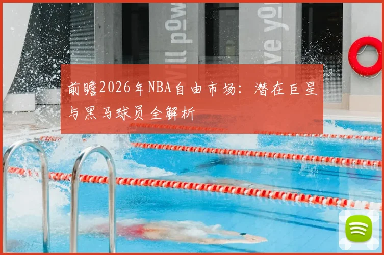 前瞻2026年NBA自由市场：潜在巨星与黑马球员全解析