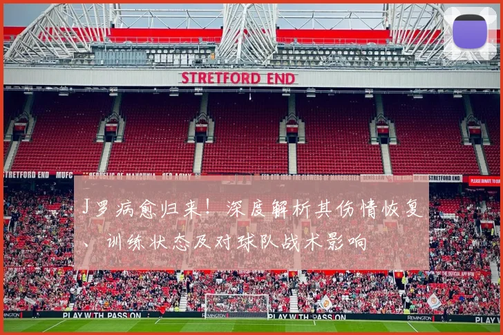 J罗病愈归来!深度解析其伤情恢复、训练状态及对球队战术影响